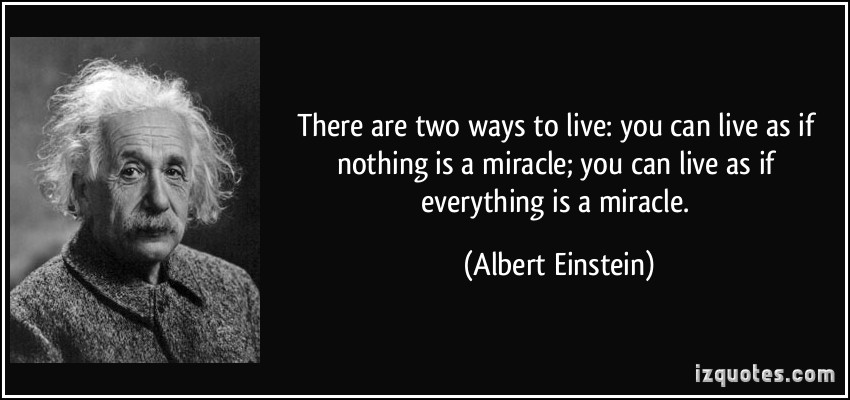quote-there-are-two-ways-to-live-you-can-live-as-if-nothing-is-a-miracle-you-can-live-as-if-everything-albert-einstein-56459