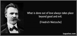 quote-what-is-done-out-of-love-always-takes-place-beyond-good-and-evil-friedrich-nietzsche-285265